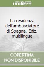 La residenza dell'ambasciatore di Spagna. Ediz. multilingue libro