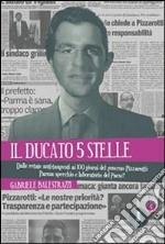 Il ducato 5 stelle. Dalle retate anti-tangenti ai 100 giorni del governo Pizzarotti: Parma specchio e laboratorio del Paese? libro