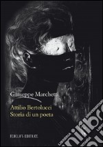 Attilio Bertolucci. Storia di un poeta libro