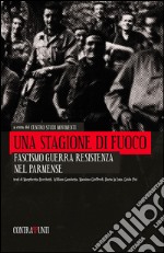 Una stagione di fuoco. Fascismo, guerra, resistenza nel parmense libro