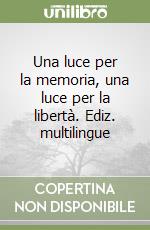 Una luce per la memoria, una luce per la libertà. Ediz. multilingue