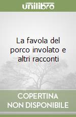 La favola del porco involato e altri racconti libro