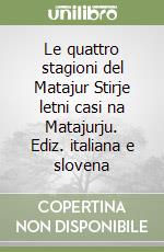 Le quattro stagioni del Matajur Stirje letni casi na Matajurju. Ediz. italiana e slovena libro