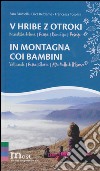 V hribe z otroki-In montagna coi bambini. Valcanale, Resia, Slavia, Alta valle dell'Isonzo. Ediz. bilingue libro
