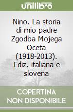 Nino. La storia di mio padre Zgodba Mojega Oceta (1918-2013). Ediz. italiana e slovena