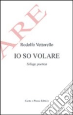 Io so volare. Silloge poetica libro