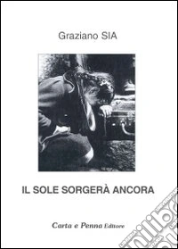 Il sole sorgerà ancora. Dedicato ai semplici libro