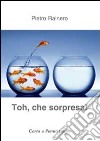 Toh, che sorpresa! Raccolta di racconti libro