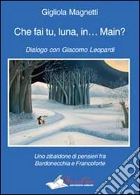 Che fai tu, luna, in... Main? Dialogo con Giacomo Leopardi. Uno zibaldone di pensieri fra Bardonecchia e Francoforte libro