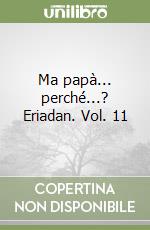 Ma papà... perché...? Eriadan. Vol. 11 libro