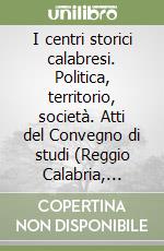 I centri storici calabresi. Politica, territorio, società. Atti del Convegno di studi (Reggio Calabria, 30-31 ottobre 2008)