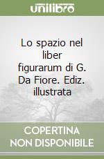 Lo spazio nel liber figurarum di G. Da Fiore. Ediz. illustrata