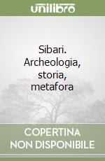 Sibari. Archeologia, storia, metafora