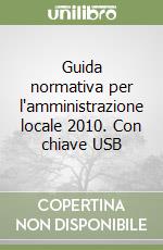 Guida normativa per l'amministrazione locale 2010. Con chiave USB libro