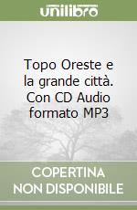 Topo Oreste e la grande città. Con CD Audio formato MP3