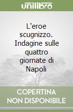 L'eroe scugnizzo. Indagine sulle quattro giornate di Napoli libro