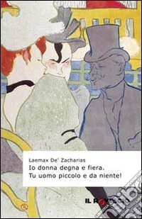 Io donna degna e fiera. Tu uomo piccolo e da niente libro