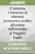 Il sistema. L'intreccio di interessi economico-politici all'ombra dell'omicidio di Peppino Basile