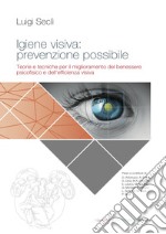 Igiene visiva: prevenzione possibile. Teorie e tecniche per il miglioramento del benessere psicofisico e dell'efficienza visiva