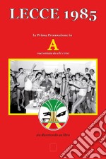 Lecce 1985. La prima promozione in Serie A raccontata da chi c'era libro