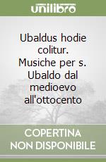 Ubaldus hodie colitur. Musiche per s. Ubaldo dal medioevo all'ottocento libro