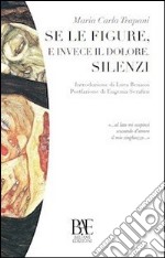 Se le figure, e invece il dolore. Silenzi libro