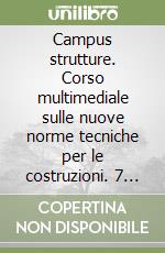 Campus strutture. Corso multimediale sulle nuove norme tecniche per le costruzioni. 7 DVD-ROM libro