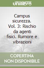 Campus sicurezza. Vol. 3: Rischio da agenti fisici. Rumore e vibrazioni libro