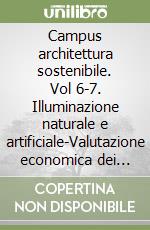 Campus architettura sostenibile. Vol 6-7. Illuminazione naturale e artificiale-Valutazione economica dei progetti: costi e benefici libro