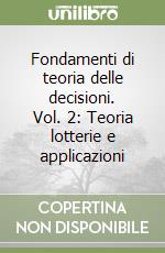 Fondamenti di teoria delle decisioni. Vol. 2: Teoria lotterie e applicazioni libro