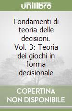 Fondamenti di teoria delle decisioni. Vol. 3: Teoria dei giochi in forma decisionale libro