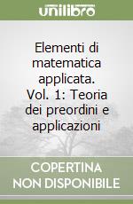 Elementi di matematica applicata. Vol. 1: Teoria dei preordini e applicazioni libro