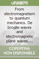 From electromagnetism to quantum mechanics. De broglie waves and electromagnetic plane waves. Vol. 1 libro