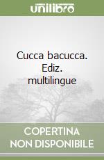 Cucca bacucca. Ediz. multilingue