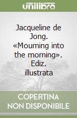 Jacqueline de Jong. «Mourning into the morning». Ediz. illustrata libro