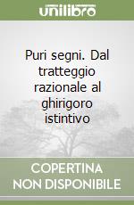 Puri segni. Dal tratteggio razionale al ghirigoro istintivo libro