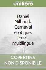 Daniel Milhaud. Carnaval érotique. Ediz. multilingue libro