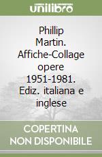 Phillip Martin. Affiche-Collage opere 1951-1981. Ediz. italiana e inglese