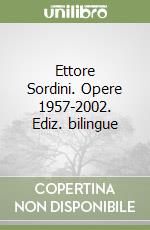 Ettore Sordini. Opere 1957-2002. Ediz. bilingue libro