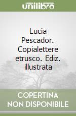 Lucia Pescador. Copialettere etrusco. Ediz. illustrata libro