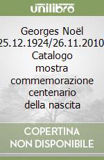 Georges Noël (25.12.1924/26.11.2010). Catalogo mostra commemorazione centenario della nascita libro