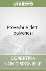 Proverbi e detti balvanesi libro