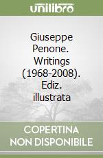 Giuseppe Penone. Writings (1968-2008). Ediz. illustrata