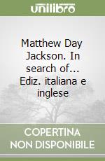 Matthew Day Jackson. In search of... Ediz. italiana e inglese