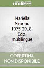 Mariella Simoni. 1975-2018. Ediz. multilingue libro