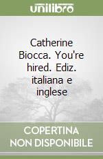 Catherine Biocca. You're hired. Ediz. italiana e inglese