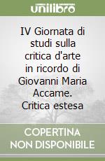 IV Giornata di studi sulla critica d'arte in ricordo di Giovanni Maria Accame. Critica estesa libro