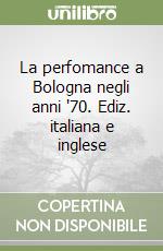 La perfomance a Bologna negli anni '70. Ediz. italiana e inglese libro
