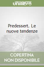 Predessert. Le nuove tendenze libro