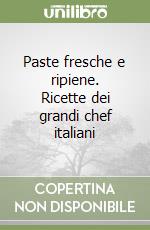 Paste fresche e ripiene. Ricette dei grandi chef italiani libro